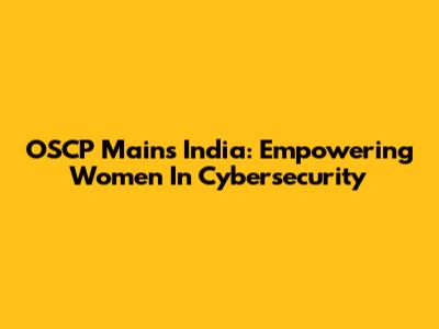 OSCP Mains India: Empowering Women In Cybersecurity