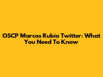 OSCP Marcos Rubio Twitter: What You Need To Know
