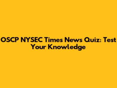 OSCP NYSEC Times News Quiz: Test Your Knowledge