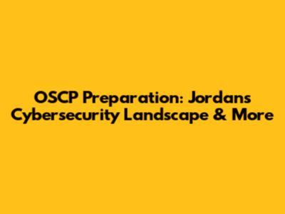 OSCP Preparation: Jordan's Cybersecurity Landscape & More