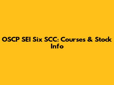 OSCP SEI Six SCC: Courses & Stock Info