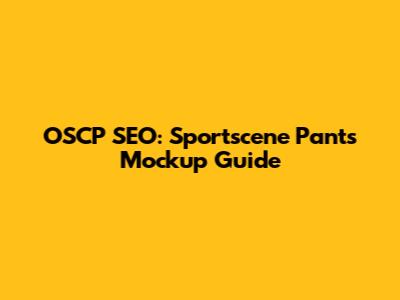 OSCP SEO: Sportscene Pants Mockup Guide