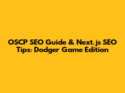 OSCP SEO Guide & Next.js SEO Tips: Dodger Game Edition