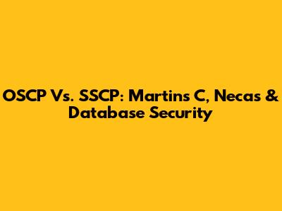 OSCP Vs. SSCP: Martin's C, Necas & Database Security