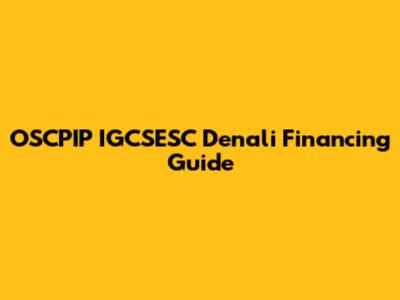 OSCPIP IGCSESC Denali Financing Guide