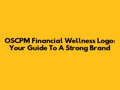 OSCPM Financial Wellness Logo: Your Guide To A Strong Brand