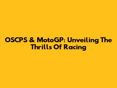 OSCPS & MotoGP: Unveiling The Thrills Of Racing