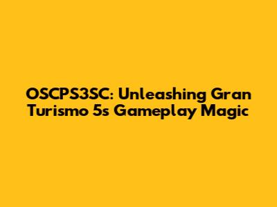 OSCPS3SC: Unleashing Gran Turismo 5's Gameplay Magic