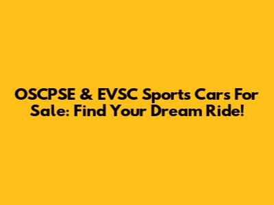 OSCPSE & EVSC Sports Cars For Sale: Find Your Dream Ride!