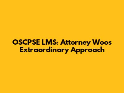 OSCPSE LMS: Attorney Woo's Extraordinary Approach