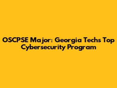 OSCPSE Major: Georgia Tech's Top Cybersecurity Program