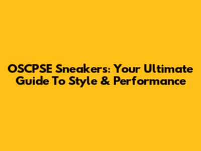 OSCPSE Sneakers: Your Ultimate Guide To Style & Performance