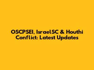 OSCPSEI, IsraelSC & Houthi Conflict: Latest Updates