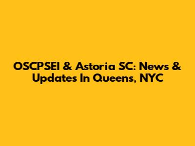 OSCPSEI & Astoria SC: News & Updates In Queens, NYC