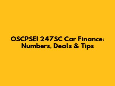 OSCPSEI 247SC Car Finance: Numbers, Deals & Tips