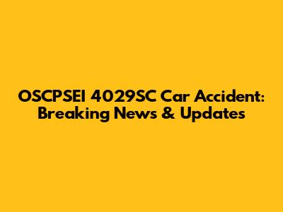 OSCPSEI 4029SC Car Accident: Breaking News & Updates