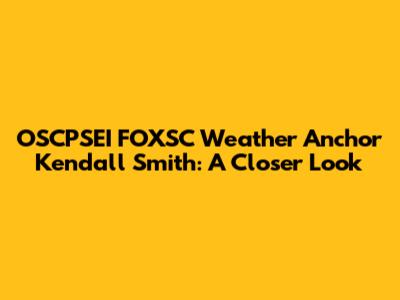 OSCPSEI FOXSC Weather Anchor Kendall Smith: A Closer Look