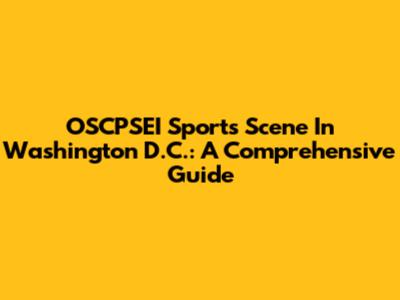OSCPSEI Sports Scene In Washington D.C.: A Comprehensive Guide