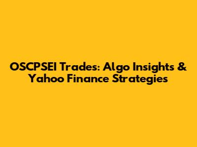 OSCPSEI Trades: Algo Insights & Yahoo Finance Strategies