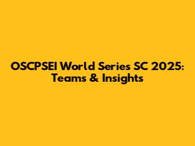 OSCPSEI World Series SC 2025: Teams & Insights