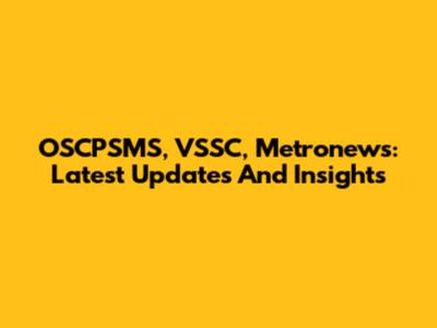 OSCPSMS, VSSC, Metronews: Latest Updates And Insights