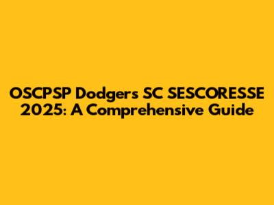OSCPSP Dodgers SC SESCORESSE 2025: A Comprehensive Guide