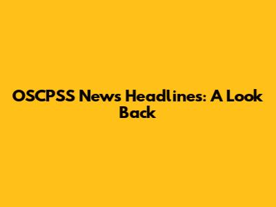 OSCPSS News Headlines: A Look Back