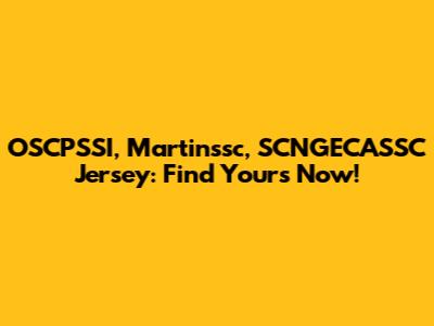 OSCPSSI, Martinssc, SCNGECASSC Jersey: Find Yours Now!