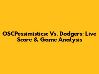 OSCPessimisticsc Vs. Dodgers: Live Score & Game Analysis