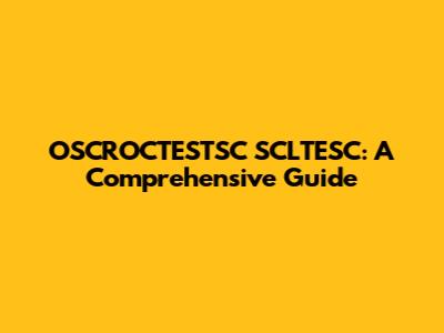 OSCROCTESTSC SCLTESC: A Comprehensive Guide
