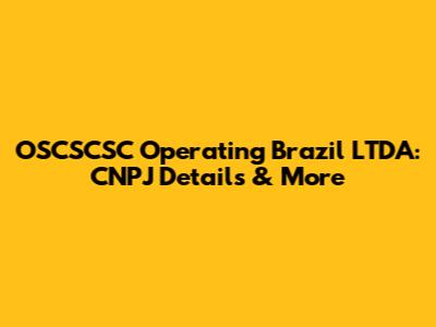 OSCSCSC Operating Brazil LTDA: CNPJ Details & More