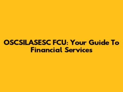 OSCSILASESC FCU: Your Guide To Financial Services