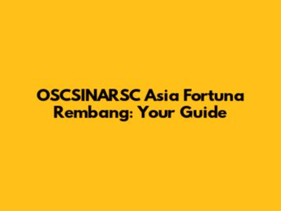 OSCSINARSC Asia Fortuna Rembang: Your Guide