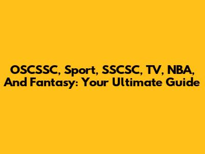 OSCSSC, Sport, SSCSC, TV, NBA, And Fantasy: Your Ultimate Guide