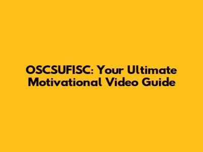 OSCSUFISC: Your Ultimate Motivational Video Guide
