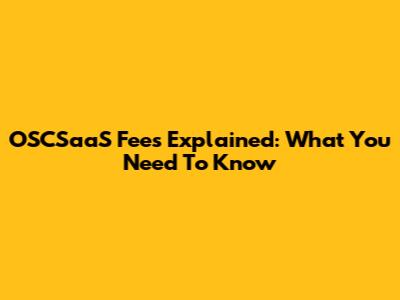 OSCSaaS Fees Explained: What You Need To Know