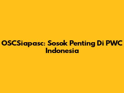 OSCSiapasc: Sosok Penting Di PWC Indonesia