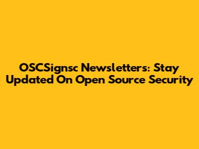 OSCSignsc Newsletters: Stay Updated On Open Source Security