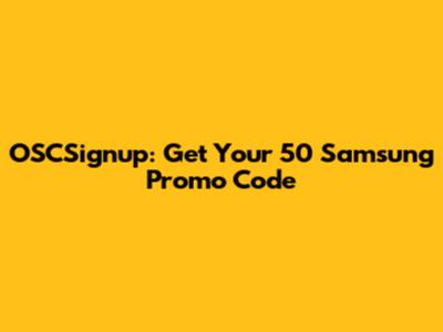 OSCSignup: Get Your 50 Samsung Promo Code