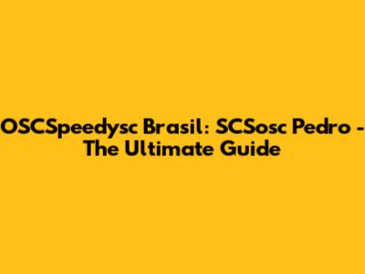 OSCSpeedysc Brasil: SCSosc Pedro - The Ultimate Guide