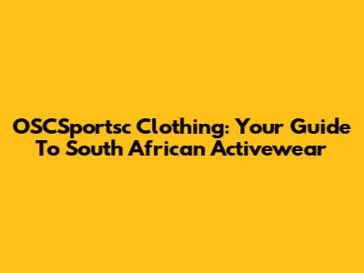 OSCSportsc Clothing: Your Guide To South African Activewear