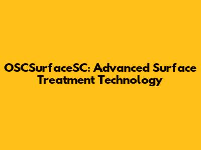 OSCSurfaceSC: Advanced Surface Treatment Technology