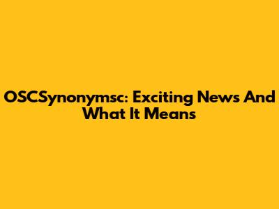 OSCSynonymsc: Exciting News And What It Means