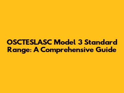 OSCTESLASC Model 3 Standard Range: A Comprehensive Guide