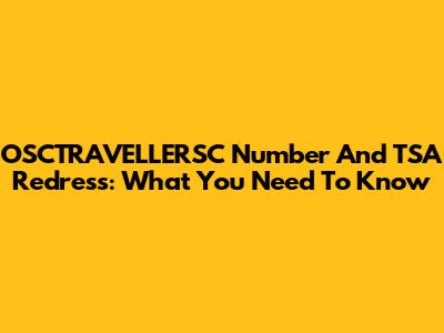 OSCTRAVELLERSC Number And TSA Redress: What You Need To Know