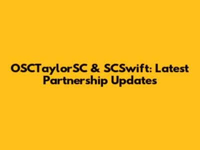 OSCTaylorSC & SCSwift: Latest Partnership Updates