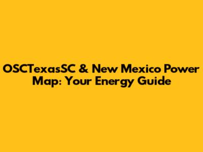 OSCTexasSC & New Mexico Power Map: Your Energy Guide