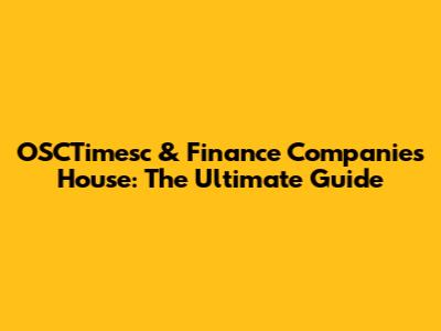 OSCTimesc & Finance Companies House: The Ultimate Guide