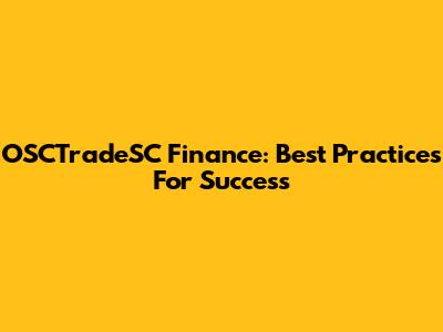 OSCTradeSC Finance: Best Practices For Success