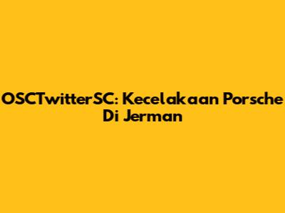 OSCTwitterSC: Kecelakaan Porsche Di Jerman